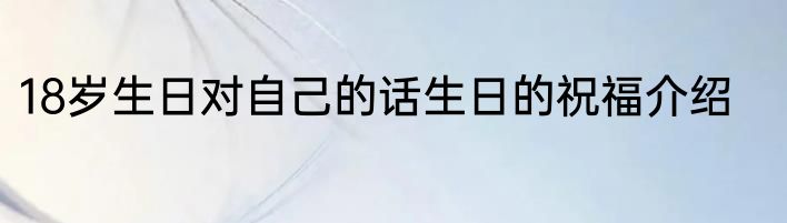 18岁生日对自己的话生日的祝福介绍