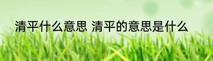 清平什么意思 清平的意思是什么