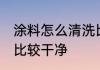 涂料怎么清洗比较干净 涂料如何清洗比较干净