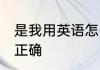是我用英语怎么说 是我的英文如何说正确