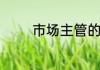 市场主管的岗位职责是什么
