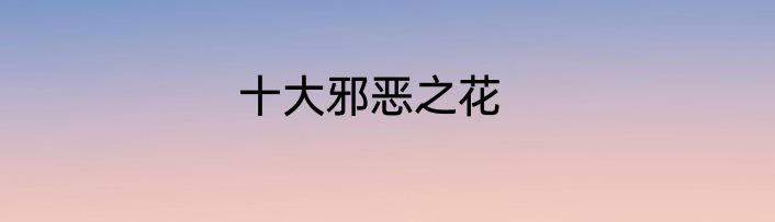 十大邪恶之花