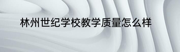 林州世纪学校教学质量怎么样