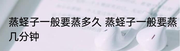 蒸蛏子一般要蒸多久 蒸蛏子一般要蒸几分钟