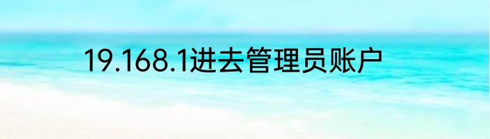 19.168.1进去管理员账户