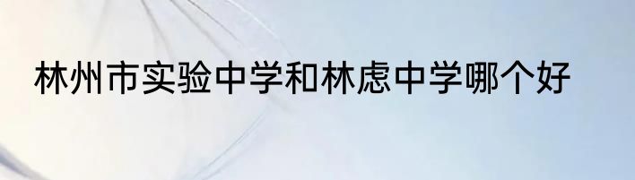 林州市实验中学和林虑中学哪个好