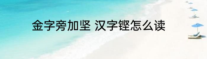 金字旁加坚 汉字铿怎么读