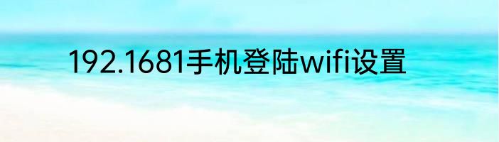 192.1681手机登陆wifi设置
