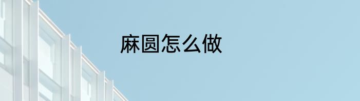 麻圆怎么做