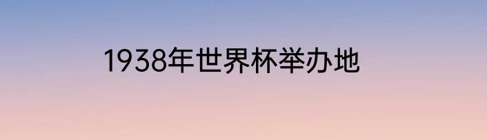 1938年世界杯举办地