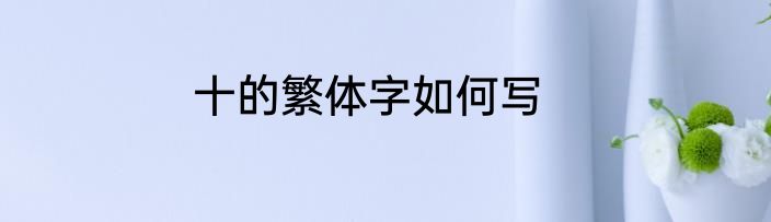 十的繁体字如何写