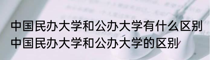 中国民办大学和公办大学有什么区别 中国民办大学和公办大学的区别