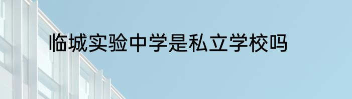 临城实验中学是私立学校吗