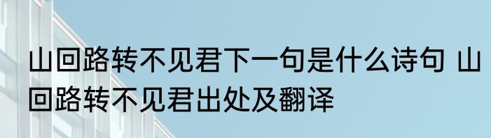 山回路转不见君下一句是什么诗句 山回路转不见君出处及翻译