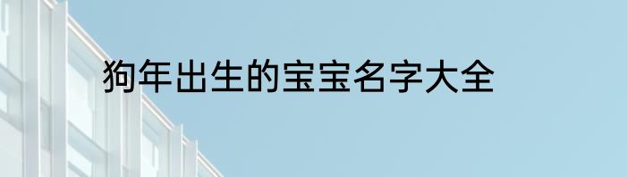 狗年出生的宝宝名字大全