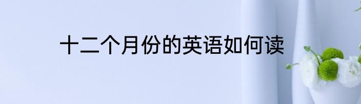 十二个月份的英语如何读