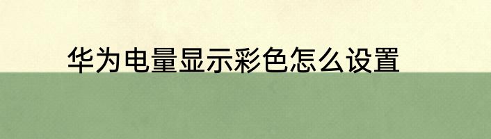 华为电量显示彩色怎么设置