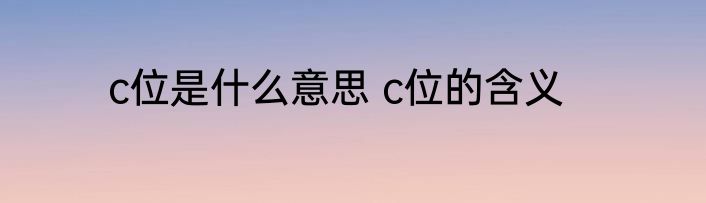 c位是什么意思 c位的含义