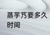 蒸芋艿要多久 蒸芋艿一般需要多少长时间