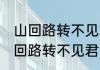 山回路转不见君下一句是什么诗句 山回路转不见君出处及翻译