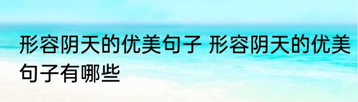 形容阴天的优美句子 形容阴天的优美句子有哪些