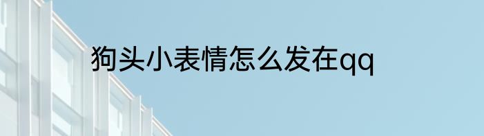 狗头小表情怎么发在qq