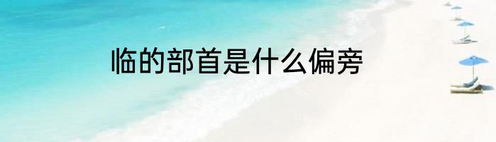 临的部首是什么偏旁