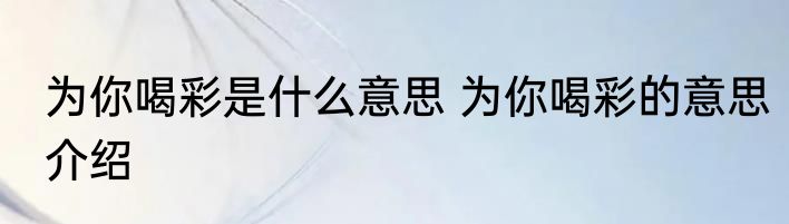 为你喝彩是什么意思 为你喝彩的意思介绍