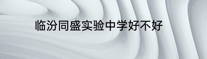 临汾同盛实验中学好不好