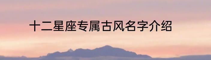 十二星座专属古风名字介绍