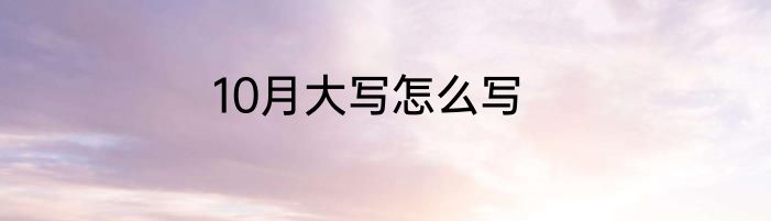 10月大写怎么写