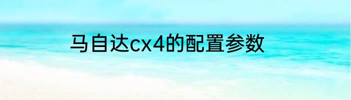 马自达cx4的配置参数