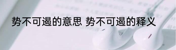 势不可遏的意思 势不可遏的释义