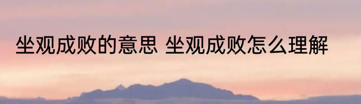 坐观成败的意思 坐观成败怎么理解