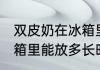 双皮奶在冰箱里能放几天 双皮奶在冰箱里能放多长时间