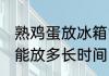 熟鸡蛋放冰箱能放几天 熟鸡蛋放冰箱能放多长时间