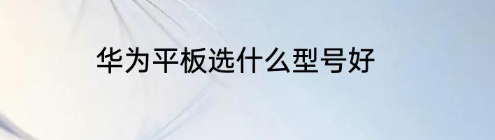 华为平板选什么型号好