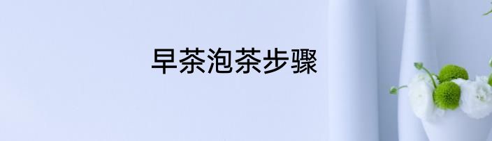 早茶泡茶步骤