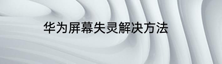 华为屏幕失灵解决方法