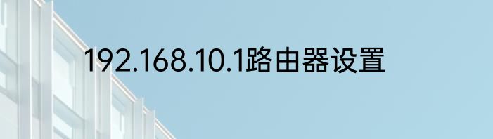 192.168.10.1路由器设置