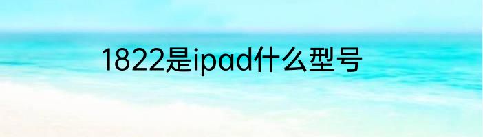 1822是ipad什么型号