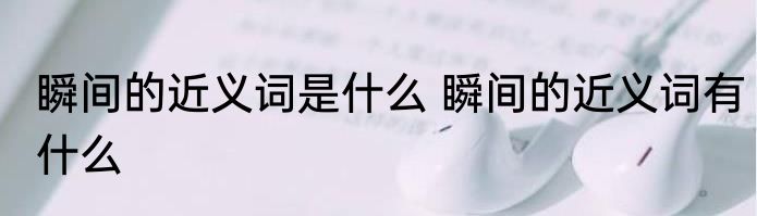 瞬间的近义词是什么 瞬间的近义词有什么