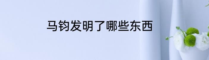 马钧发明了哪些东西