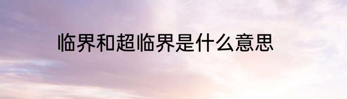 临界和超临界是什么意思