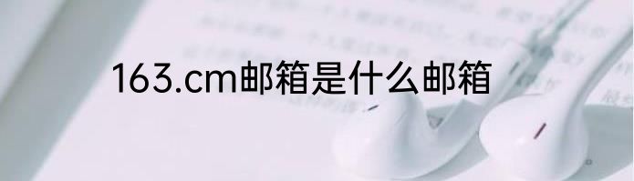 163.cm邮箱是什么邮箱