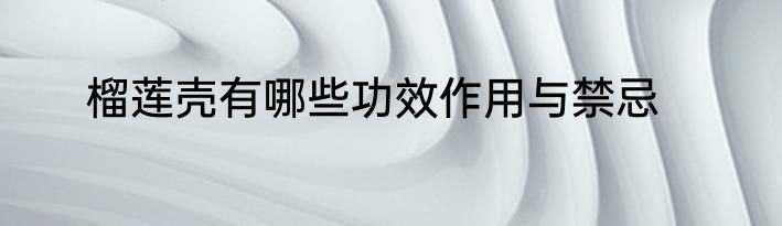 榴莲壳有哪些功效作用与禁忌