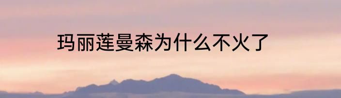 玛丽莲曼森为什么不火了