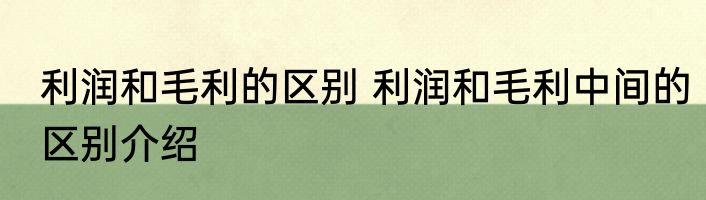 利润和毛利的区别 利润和毛利中间的区别介绍