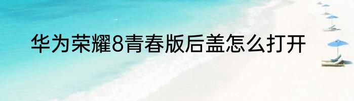 华为荣耀8青春版后盖怎么打开