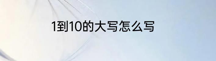1到10的大写怎么写
